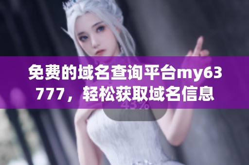 免费的域名查询平台my63777，轻松获取域名信息
