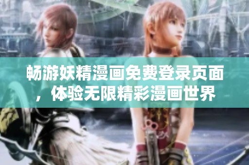 畅游妖精漫画免费登录页面，体验无限精彩漫画世界