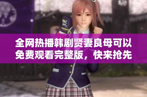 全网热播韩剧贤妻良母可以免费观看完整版，快来抢先观看吧！