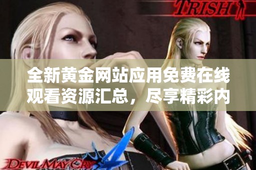 全新黄金网站应用免费在线观看资源汇总，尽享精彩内容