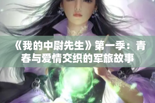 《我的中尉先生》第一季：青春与爱情交织的军旅故事