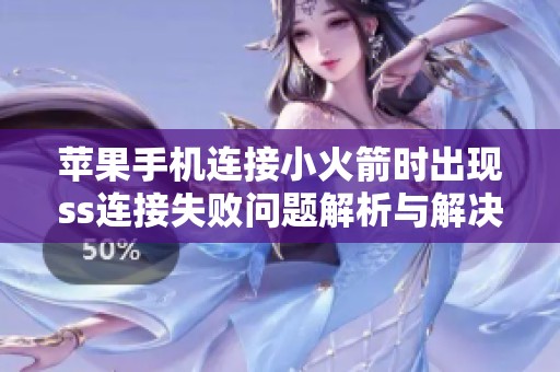 苹果手机连接小火箭时出现ss连接失败问题解析与解决办法