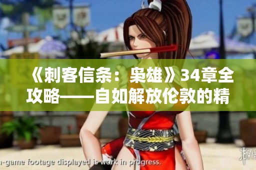 《刺客信条：枭雄》34章全攻略——自如解放伦敦的精彩行动视频