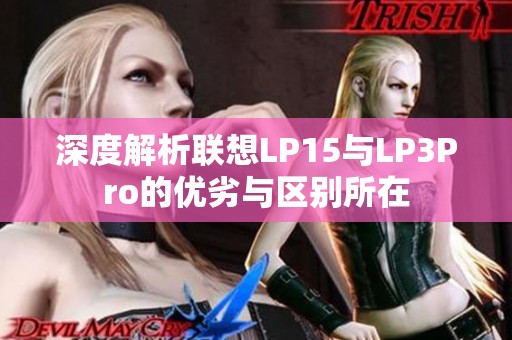 深度解析联想LP15与LP3Pro的优劣与区别所在