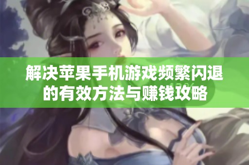 解决苹果手机游戏频繁闪退的有效方法与赚钱攻略