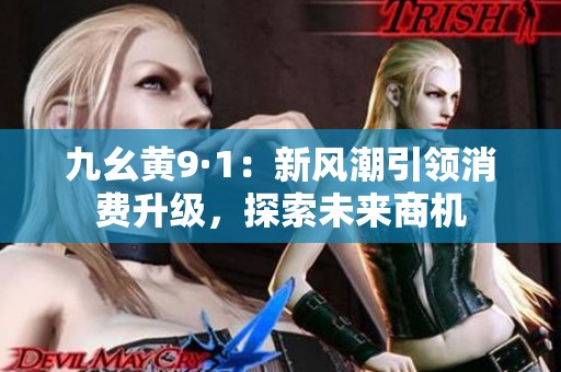 九幺黄9·1：新风潮引领消费升级，探索未来商机