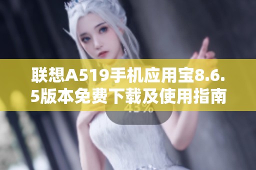 联想A519手机应用宝8.6.5版本免费下载及使用指南
