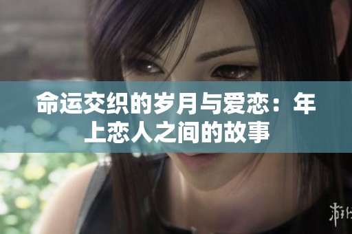 命运交织的岁月与爱恋：年上恋人之间的故事