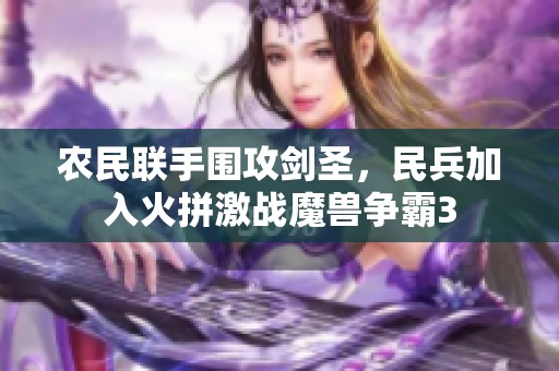 农民联手围攻剑圣，民兵加入火拼激战魔兽争霸3