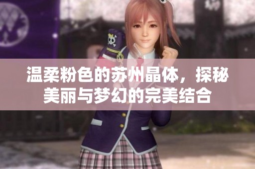 温柔粉色的苏州晶体，探秘美丽与梦幻的完美结合