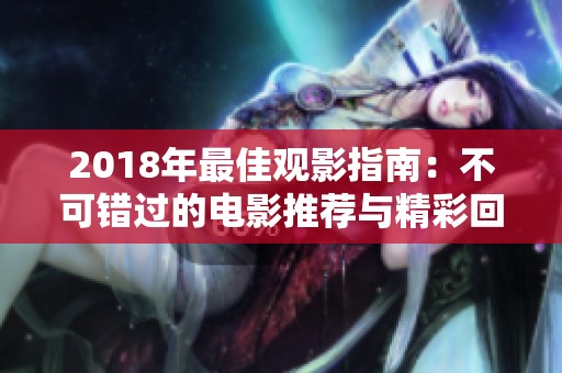 2018年最佳观影指南：不可错过的电影推荐与精彩回顾