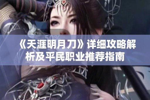 《天涯明月刀》详细攻略解析及平民职业推荐指南