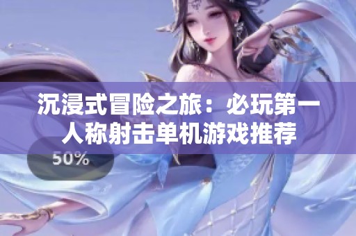 沉浸式冒险之旅：必玩第一人称射击单机游戏推荐