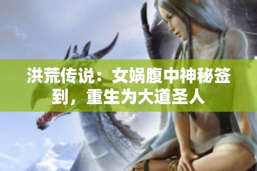 洪荒传说：女娲腹中神秘签到，重生为大道圣人