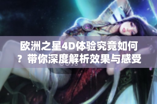 欧洲之星4D体验究竟如何？带你深度解析效果与感受