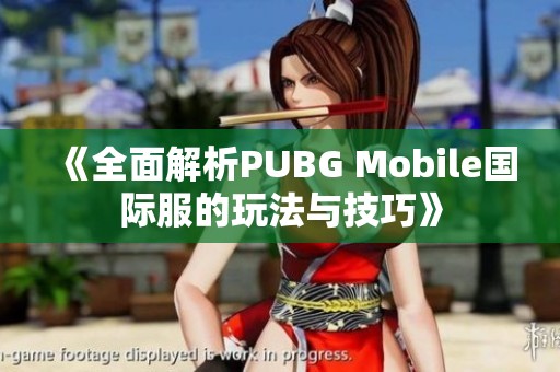 《全面解析PUBG Mobile国际服的玩法与技巧》