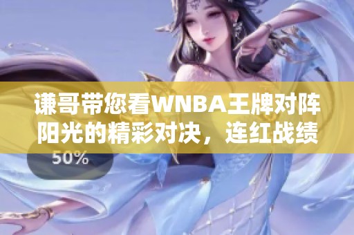 谦哥带您看WNBA王牌对阵阳光的精彩对决，连红战绩引关注