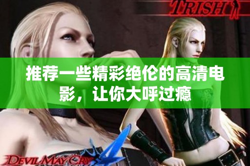 推荐一些精彩绝伦的高清电影，让你大呼过瘾