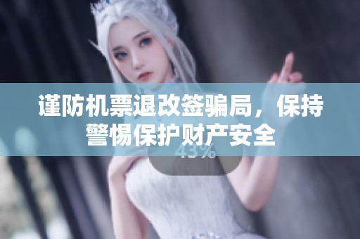 谨防机票退改签骗局，保持警惕保护财产安全