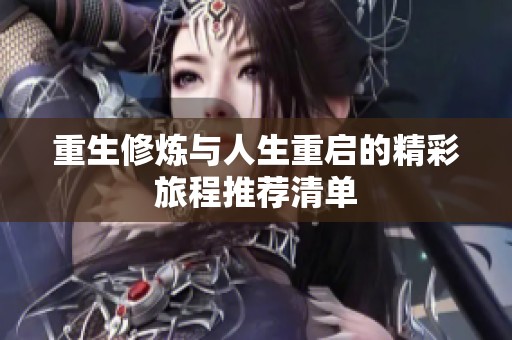 重生修炼与人生重启的精彩旅程推荐清单