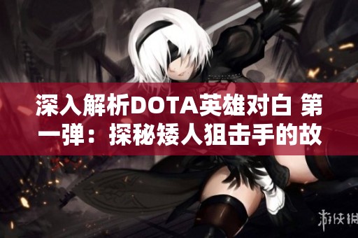 深入解析DOTA英雄对白 第一弹：探秘矮人狙击手的故事与台词