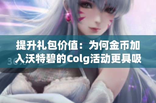 提升礼包价值：为何金币加入沃特碧的Colg活动更具吸引力