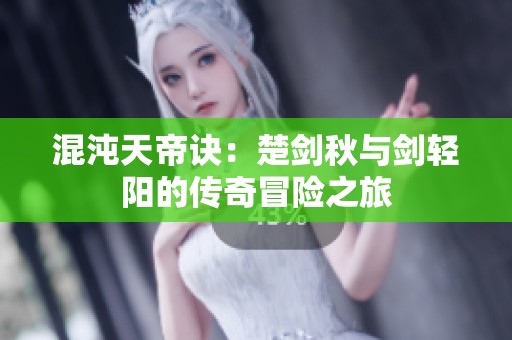 混沌天帝诀：楚剑秋与剑轻阳的传奇冒险之旅