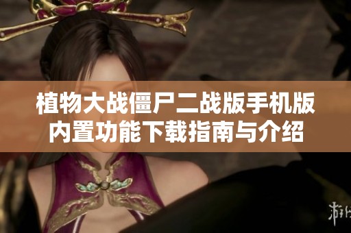 植物大战僵尸二战版手机版内置功能下载指南与介绍