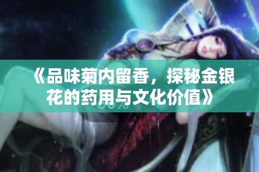 《品味菊内留香，探秘金银花的药用与文化价值》