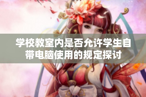 学校教室内是否允许学生自带电脑使用的规定探讨
