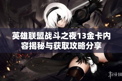 英雄联盟战斗之夜13金卡内容揭秘与获取攻略分享