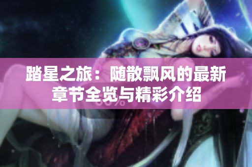 踏星之旅：随散飘风的最新章节全览与精彩介绍