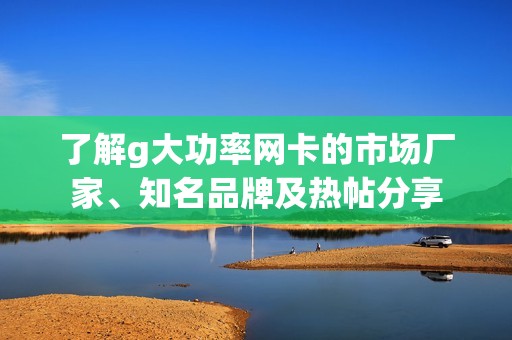 了解g大功率网卡的市场厂家、知名品牌及热帖分享