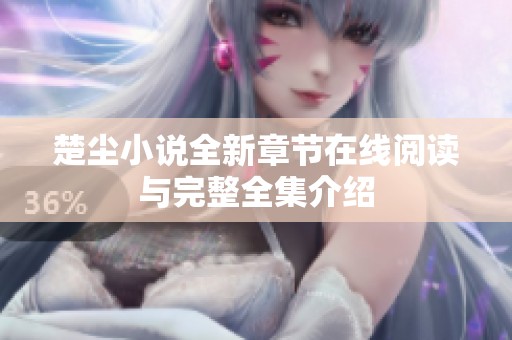 楚尘小说全新章节在线阅读与完整全集介绍