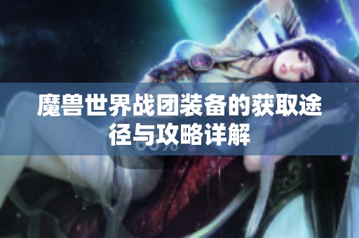 魔兽世界战团装备的获取途径与攻略详解