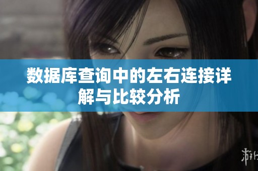 数据库查询中的左右连接详解与比较分析