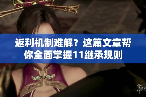 返利机制难解？这篇文章帮你全面掌握11继承规则