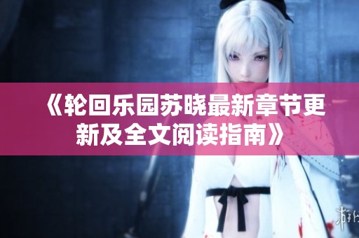《轮回乐园苏晓最新章节更新及全文阅读指南》