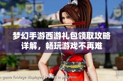 梦幻手游西游礼包领取攻略详解，畅玩游戏不再难