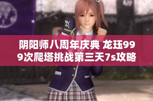 阴阳师八周年庆典 龙珏999次爬塔挑战第三天7s攻略解析