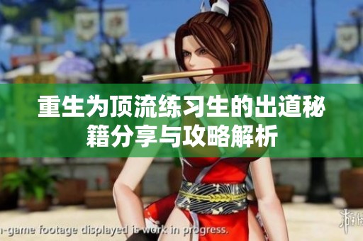重生为顶流练习生的出道秘籍分享与攻略解析