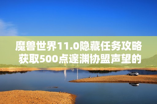 魔兽世界11.0隐藏任务攻略 获取500点邃渊协盟声望的方法解析