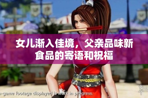 女儿渐入佳境，父亲品味新食品的寄语和祝福
