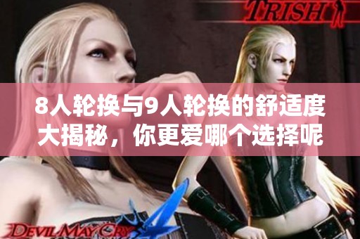 8人轮换与9人轮换的舒适度大揭秘，你更爱哪个选择呢
