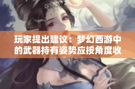 玩家提出建议：梦幻西游中的武器持有姿势应按角度收费