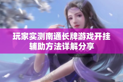 玩家实测南通长牌游戏开挂辅助方法详解分享
