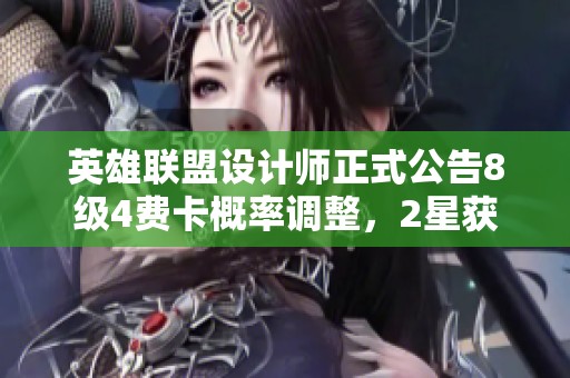 英雄联盟设计师正式公告8级4费卡概率调整，2星获取更简单