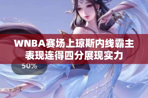 WNBA赛场上琼斯内线霸主表现连得四分展现实力