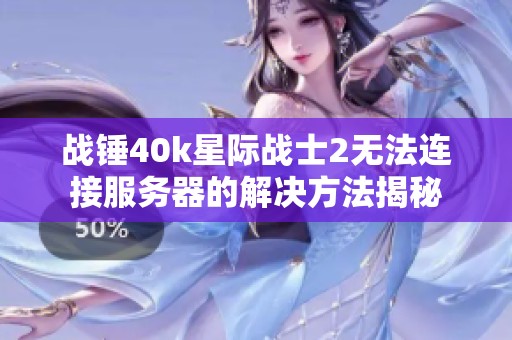 战锤40k星际战士2无法连接服务器的解决方法揭秘