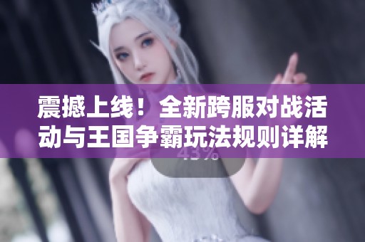 震撼上线！全新跨服对战活动与王国争霸玩法规则详解